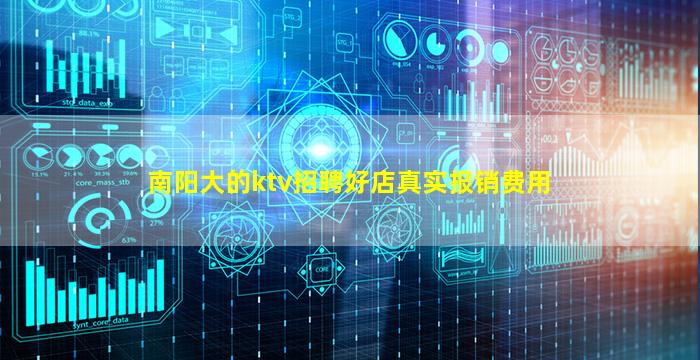 南阳大的ktv招聘好店真实报销费用